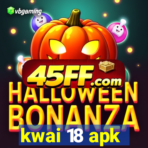 kwai 18 apk